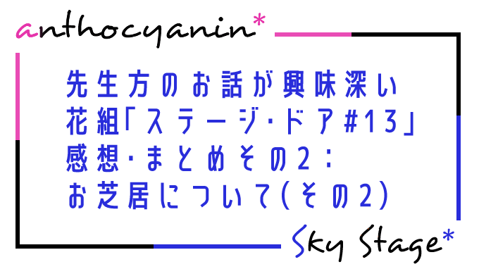 舞台を創る先生方のお話が興味深い 花組「ステージ・ドア#13」感想・まとめその2：お芝居について（その2）