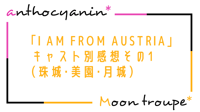 【月組】「I AM FROM AUSTRIA」キャスト別感想その1（珠城・美園・月城）