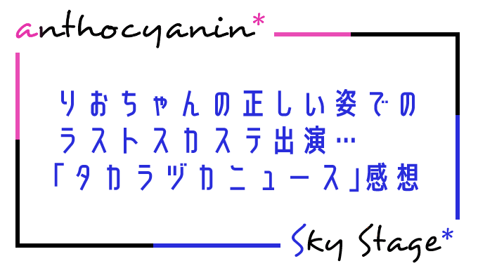 りおちゃんの正しい姿でのラストスカステ出演…「タカラヅカニュース」感想