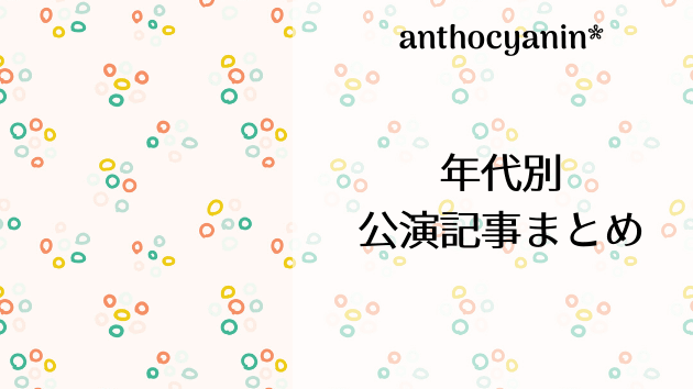 anthocyanin* 年代別公演記事リンクまとめ